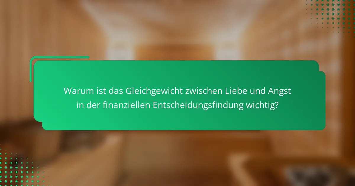 Warum ist das Gleichgewicht zwischen Liebe und Angst in der finanziellen Entscheidungsfindung wichtig?