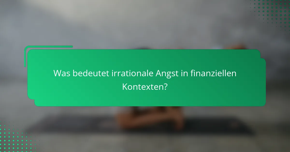 Was bedeutet irrationale Angst in finanziellen Kontexten?