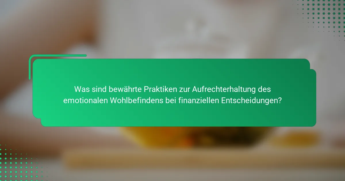 Was sind bewährte Praktiken zur Aufrechterhaltung des emotionalen Wohlbefindens bei finanziellen Entscheidungen?