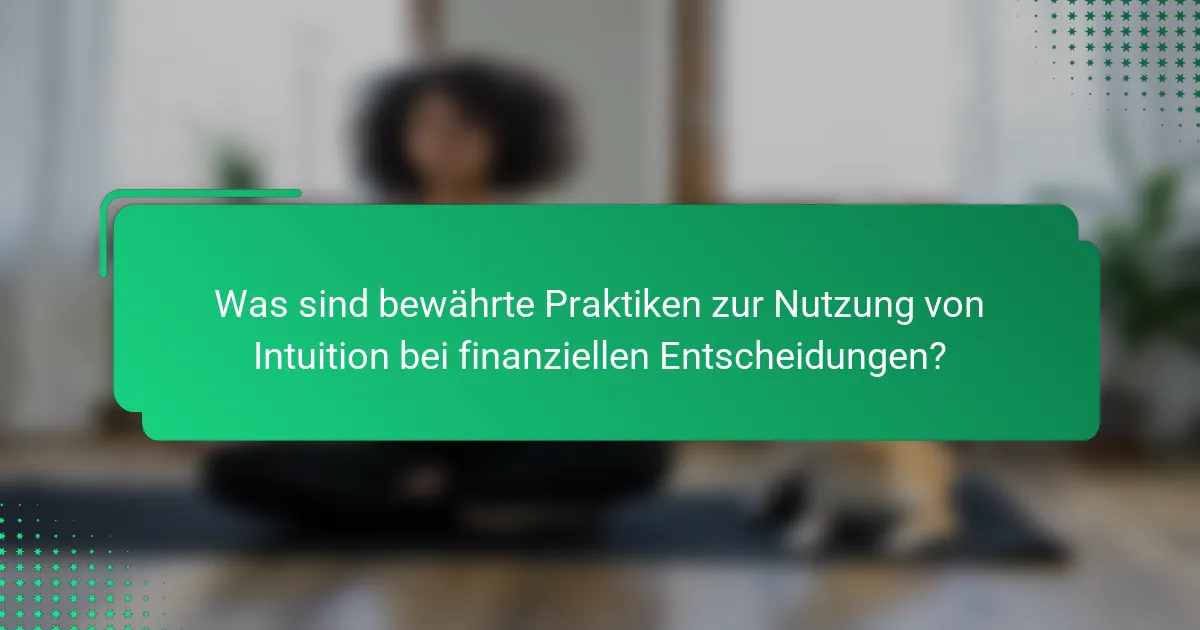 Was sind bewährte Praktiken zur Nutzung von Intuition bei finanziellen Entscheidungen?
