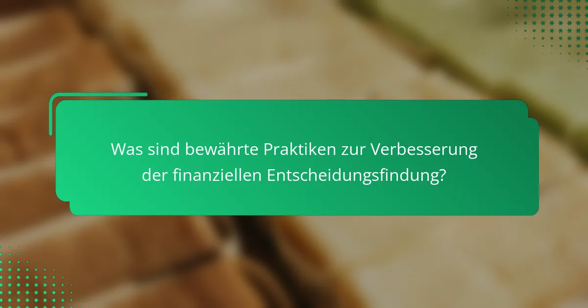 Was sind bewährte Praktiken zur Verbesserung der finanziellen Entscheidungsfindung?