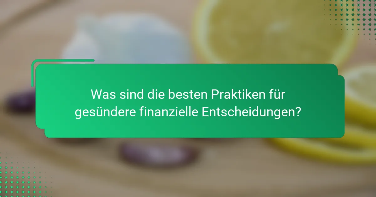 Was sind die besten Praktiken für gesündere finanzielle Entscheidungen?