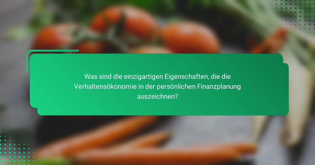 Was sind die einzigartigen Eigenschaften, die die Verhaltensökonomie in der persönlichen Finanzplanung auszeichnen?