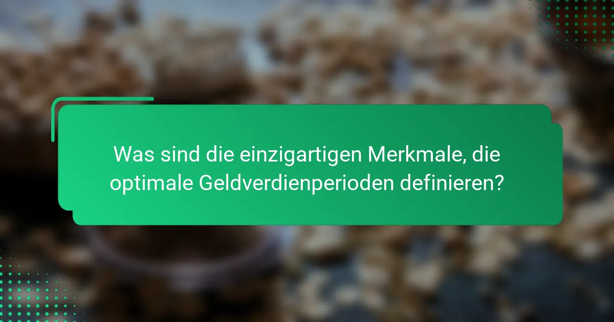 Was sind die einzigartigen Merkmale, die optimale Geldverdienperioden definieren?