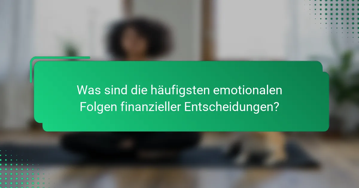 Was sind die häufigsten emotionalen Folgen finanzieller Entscheidungen?