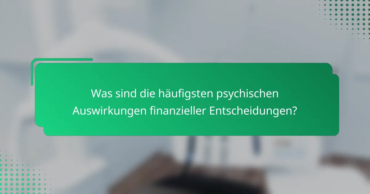 Was sind die häufigsten psychischen Auswirkungen finanzieller Entscheidungen?