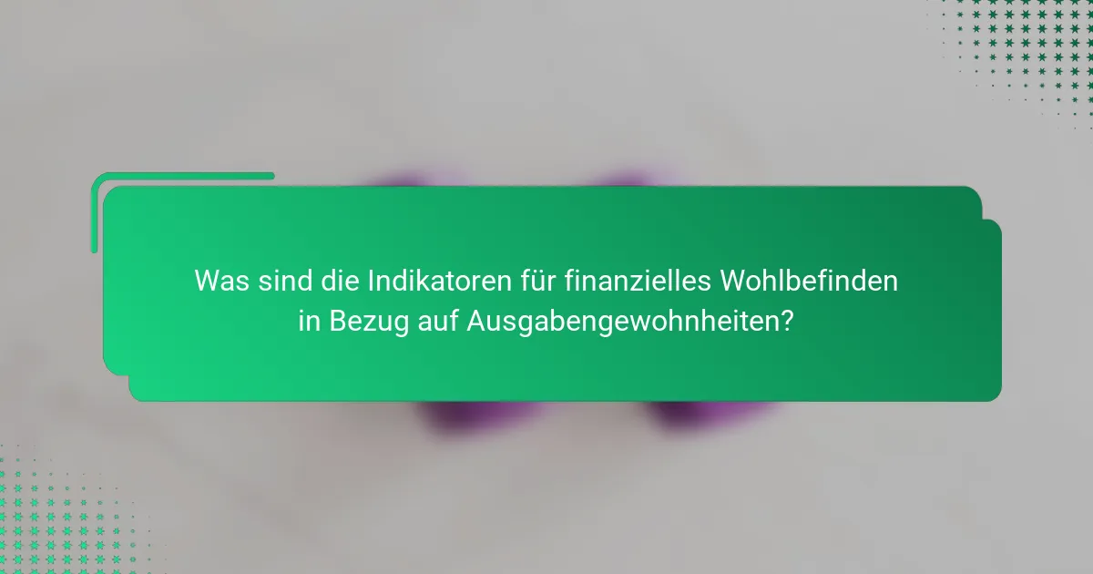 Was sind die Indikatoren für finanzielles Wohlbefinden in Bezug auf Ausgabengewohnheiten?