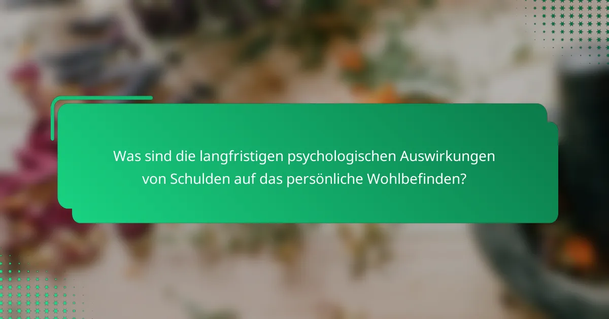 Was sind die langfristigen psychologischen Auswirkungen von Schulden auf das persönliche Wohlbefinden?