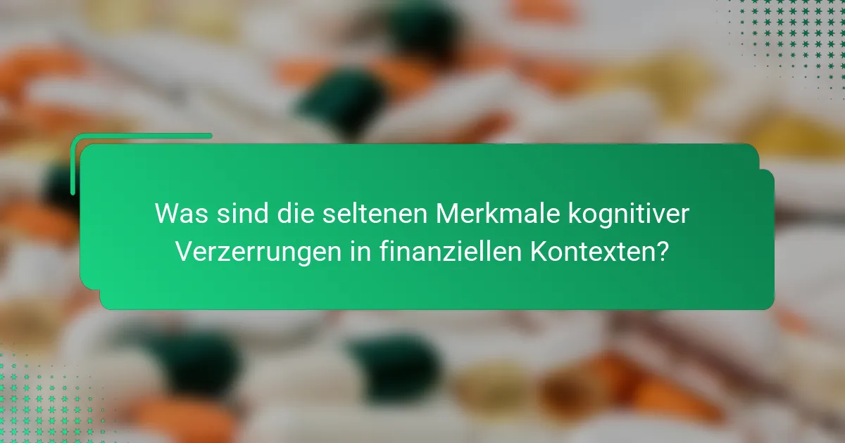 Was sind die seltenen Merkmale kognitiver Verzerrungen in finanziellen Kontexten?