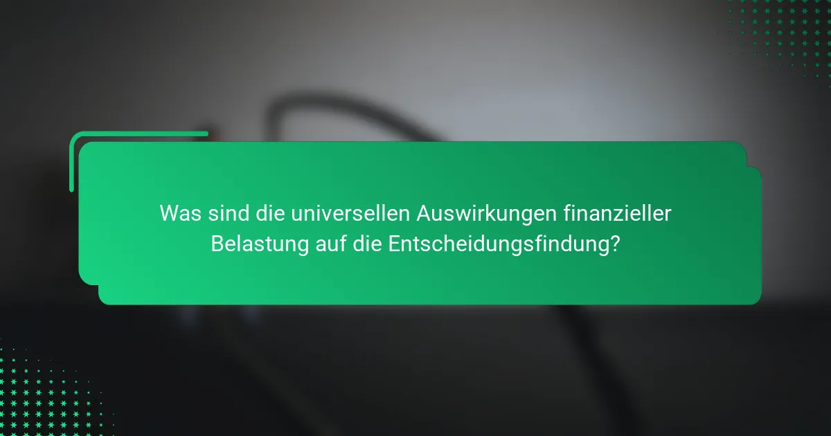 Was sind die universellen Auswirkungen finanzieller Belastung auf die Entscheidungsfindung?
