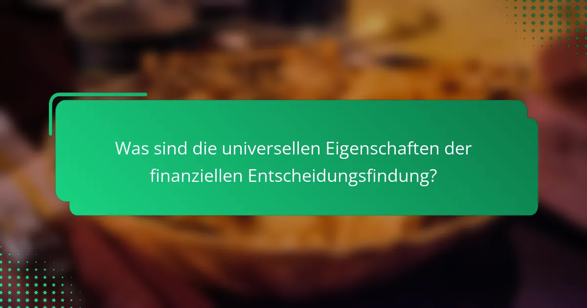 Was sind die universellen Eigenschaften der finanziellen Entscheidungsfindung?