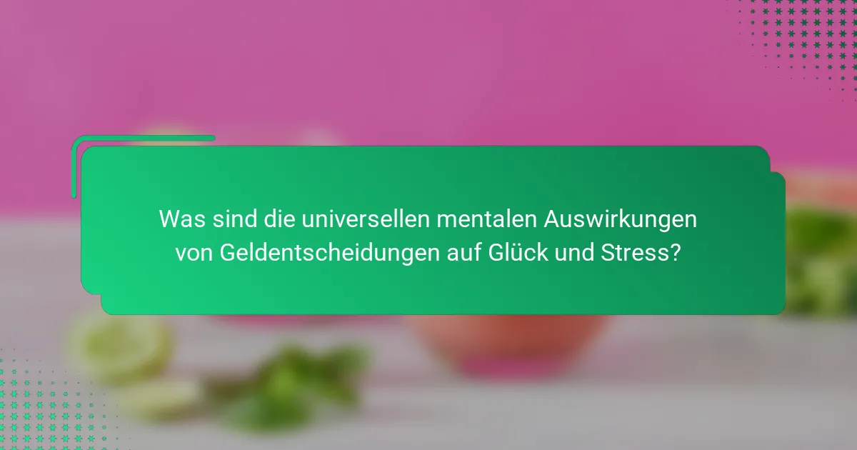 Was sind die universellen mentalen Auswirkungen von Geldentscheidungen auf Glück und Stress?