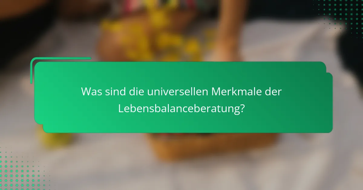 Was sind die universellen Merkmale der Lebensbalanceberatung?