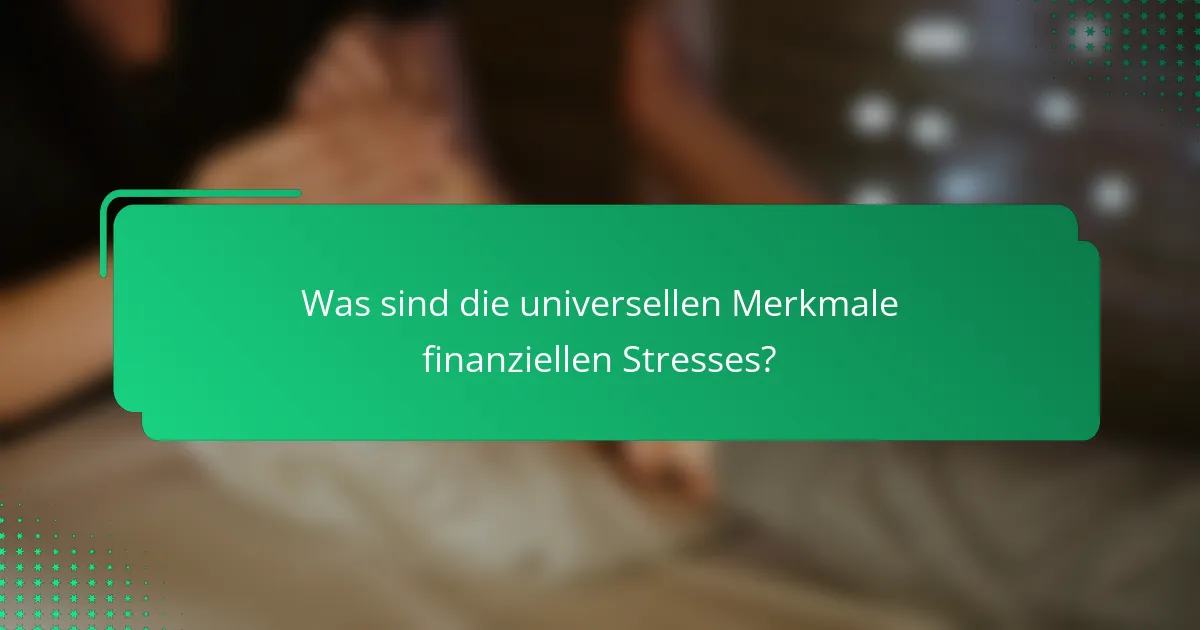 Was sind die universellen Merkmale finanziellen Stresses?