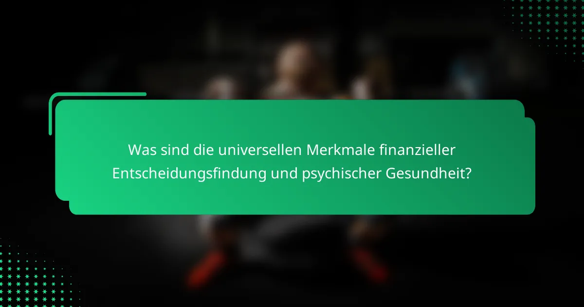 Was sind die universellen Merkmale finanzieller Entscheidungsfindung und psychischer Gesundheit?