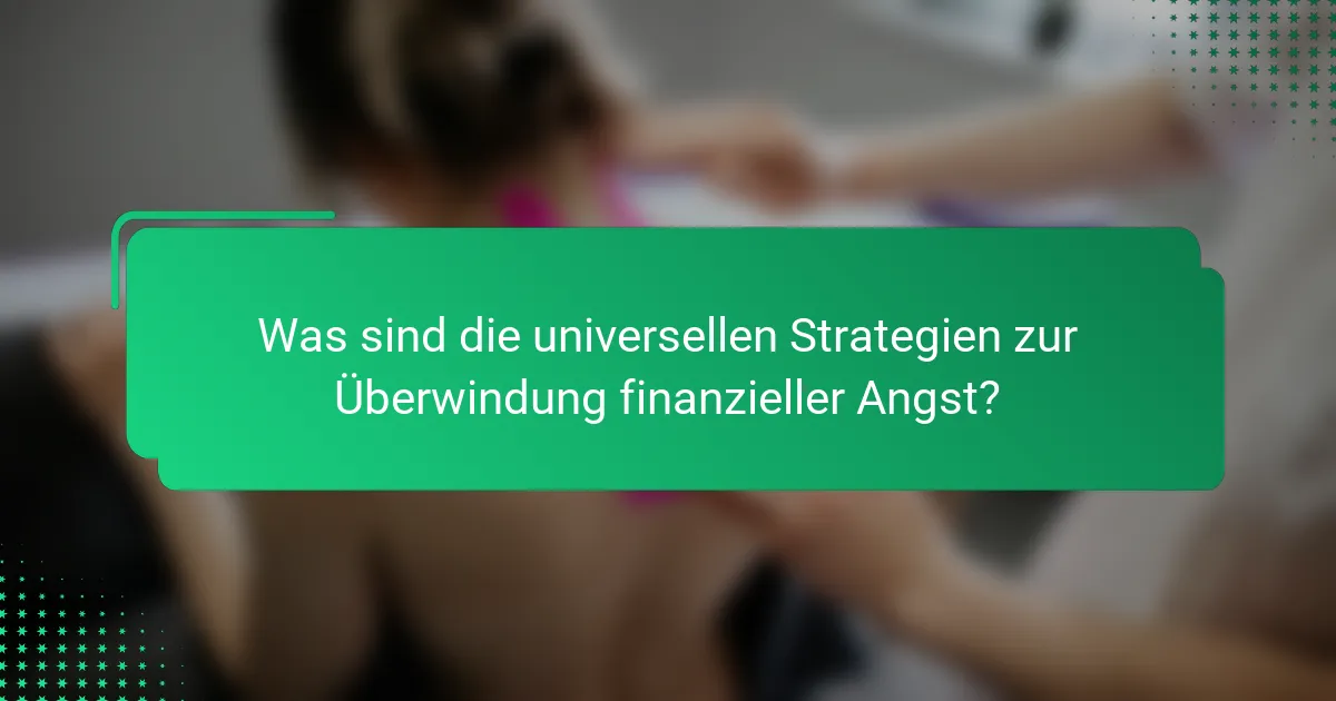 Was sind die universellen Strategien zur Überwindung finanzieller Angst?