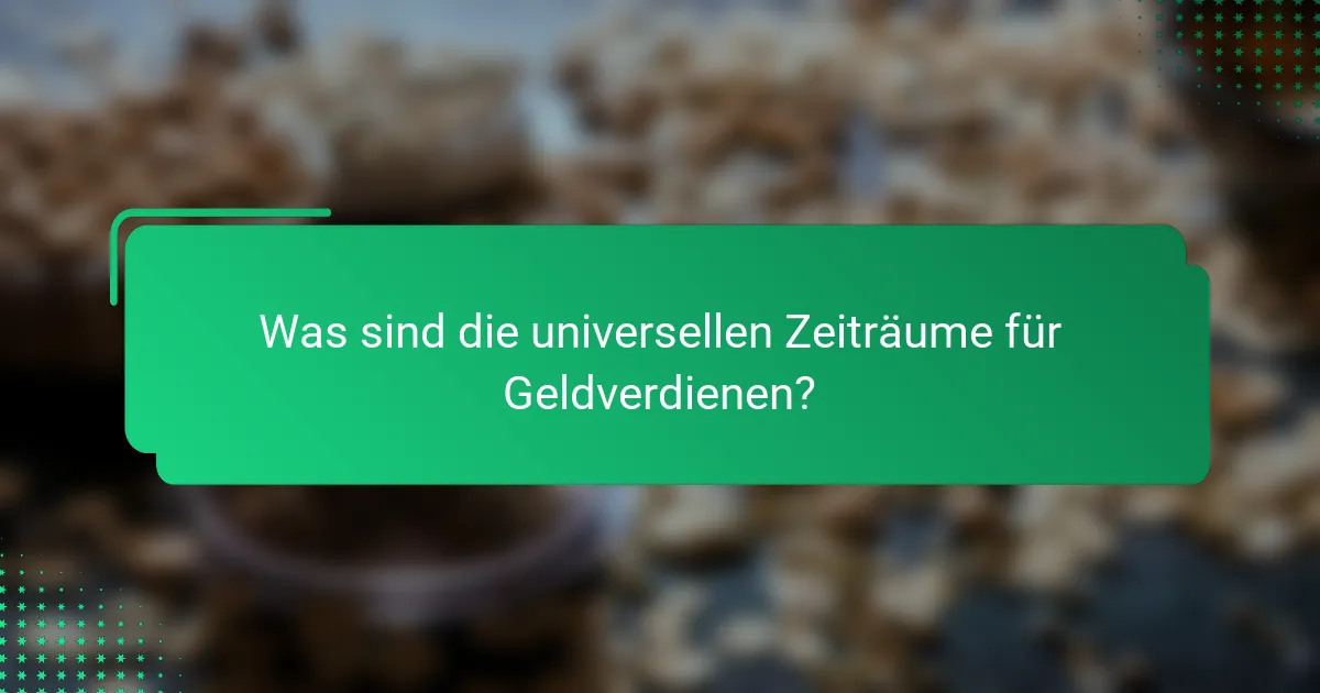 Was sind die universellen Zeiträume für Geldverdienen?