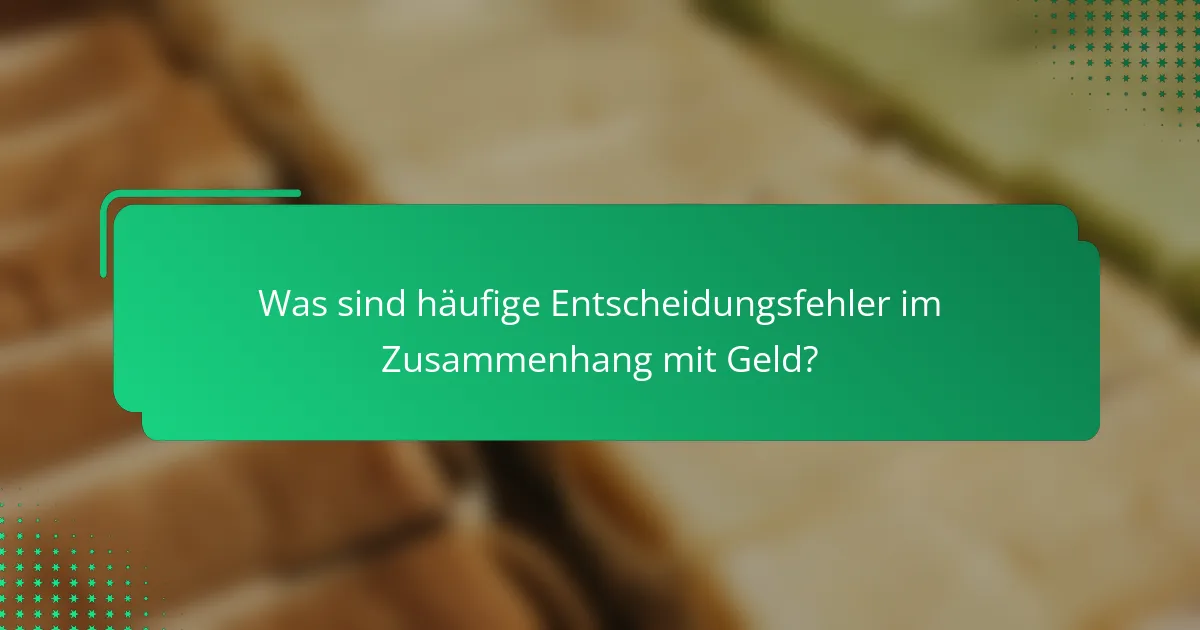 Was sind häufige Entscheidungsfehler im Zusammenhang mit Geld?