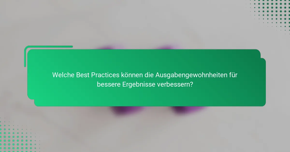 Welche Best Practices können die Ausgabengewohnheiten für bessere Ergebnisse verbessern?