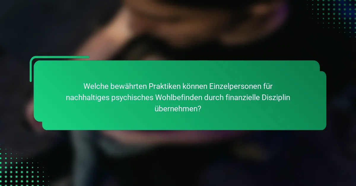 Welche bewährten Praktiken können Einzelpersonen für nachhaltiges psychisches Wohlbefinden durch finanzielle Disziplin übernehmen?