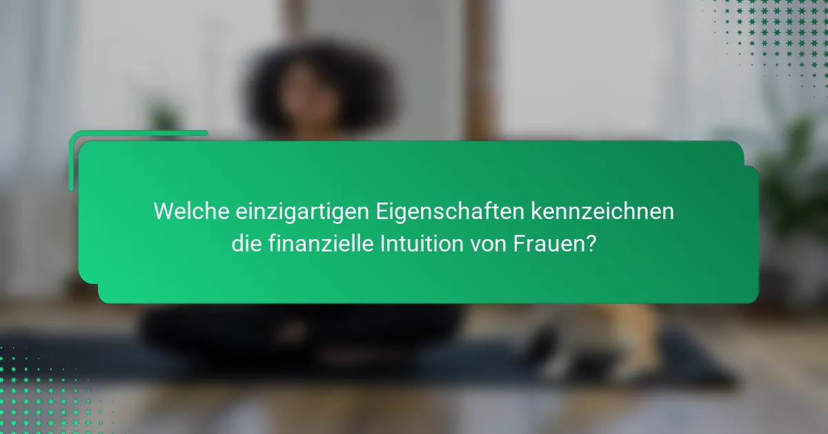 Welche einzigartigen Eigenschaften kennzeichnen die finanzielle Intuition von Frauen?