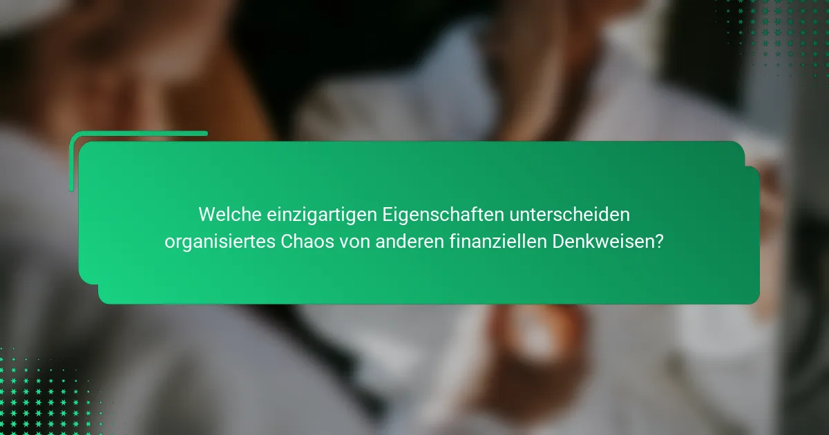 Welche einzigartigen Eigenschaften unterscheiden organisiertes Chaos von anderen finanziellen Denkweisen?