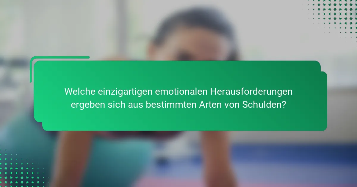 Welche einzigartigen emotionalen Herausforderungen ergeben sich aus bestimmten Arten von Schulden?