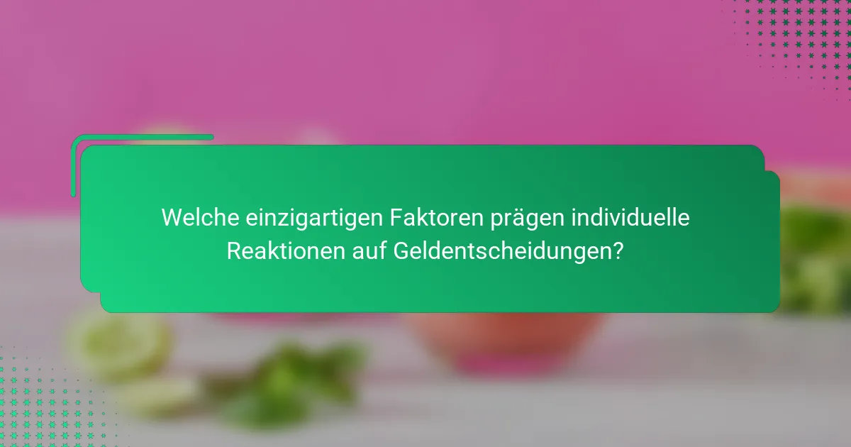 Welche einzigartigen Faktoren prägen individuelle Reaktionen auf Geldentscheidungen?