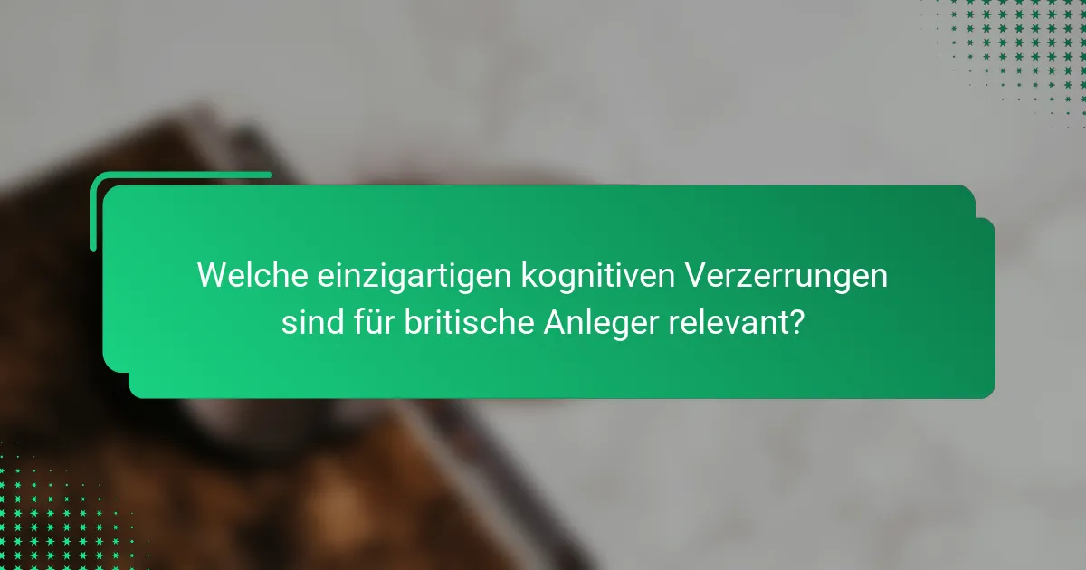 Welche einzigartigen kognitiven Verzerrungen sind für britische Anleger relevant?