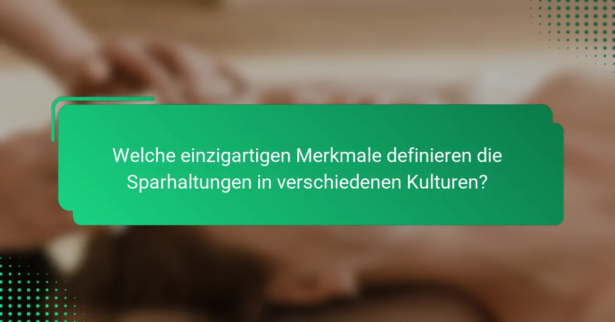 Welche einzigartigen Merkmale definieren die Sparhaltungen in verschiedenen Kulturen?