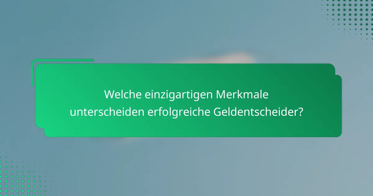 Welche einzigartigen Merkmale unterscheiden erfolgreiche Geldentscheider?