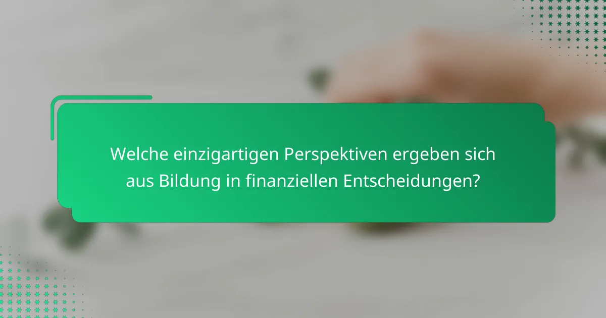 Welche einzigartigen Perspektiven ergeben sich aus Bildung in finanziellen Entscheidungen?