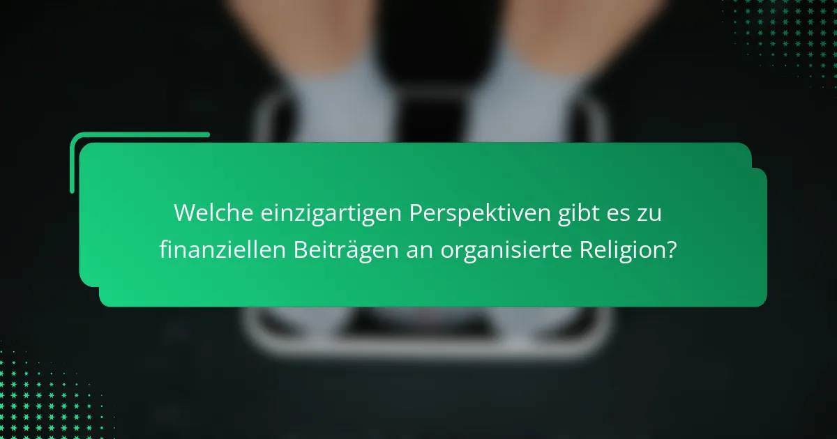 Welche einzigartigen Perspektiven gibt es zu finanziellen Beiträgen an organisierte Religion?