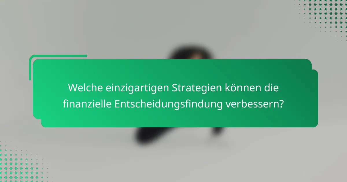 Welche einzigartigen Strategien können die finanzielle Entscheidungsfindung verbessern?