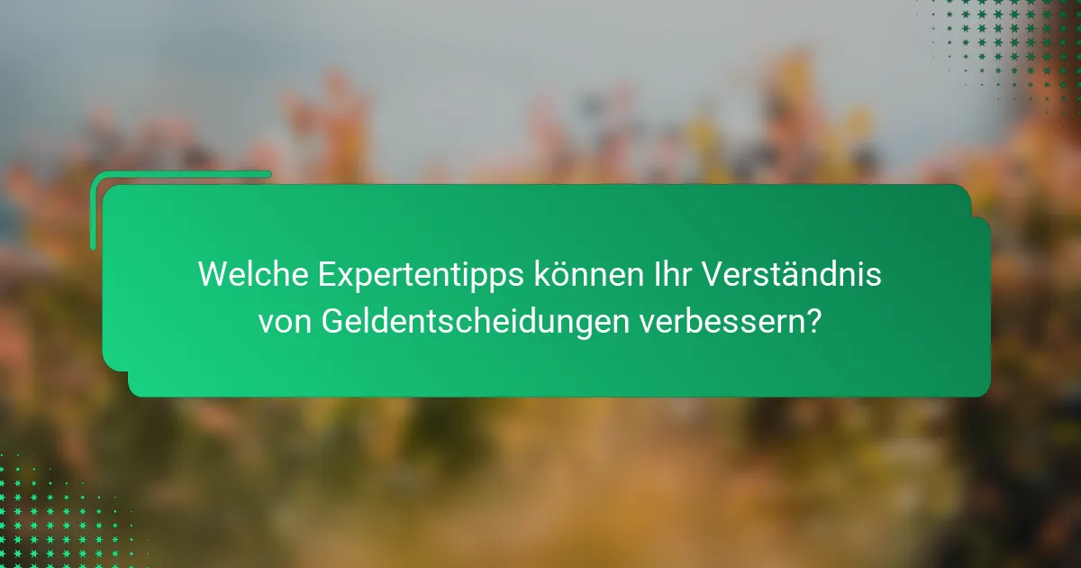 Welche Expertentipps können Ihr Verständnis von Geldentscheidungen verbessern?