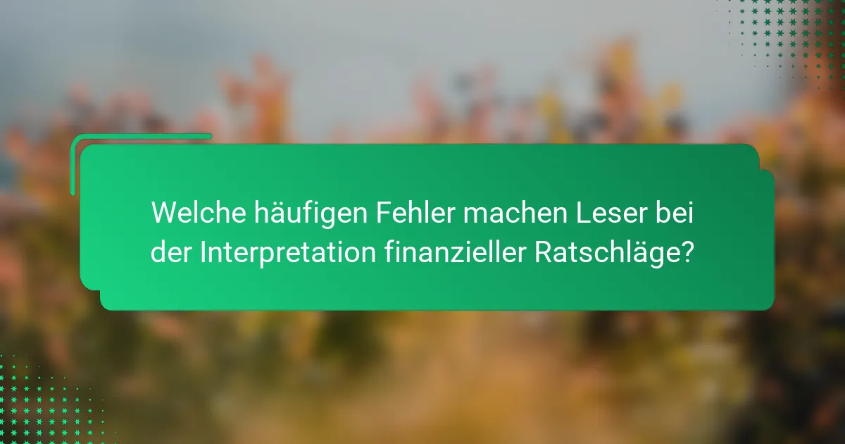 Welche häufigen Fehler machen Leser bei der Interpretation finanzieller Ratschläge?
