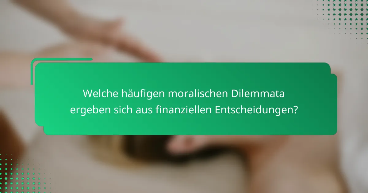 Welche häufigen moralischen Dilemmata ergeben sich aus finanziellen Entscheidungen?