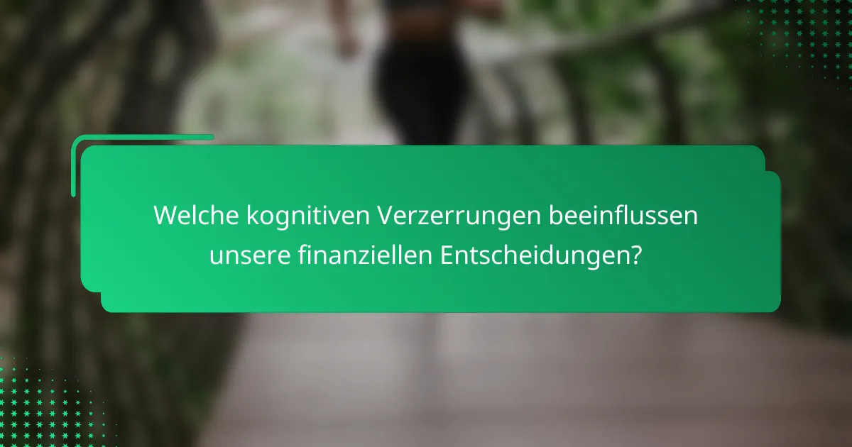 Welche kognitiven Verzerrungen beeinflussen unsere finanziellen Entscheidungen?
