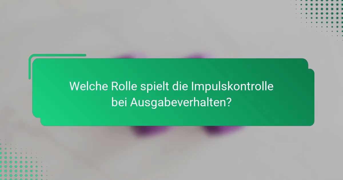 Welche Rolle spielt die Impulskontrolle bei Ausgabeverhalten?