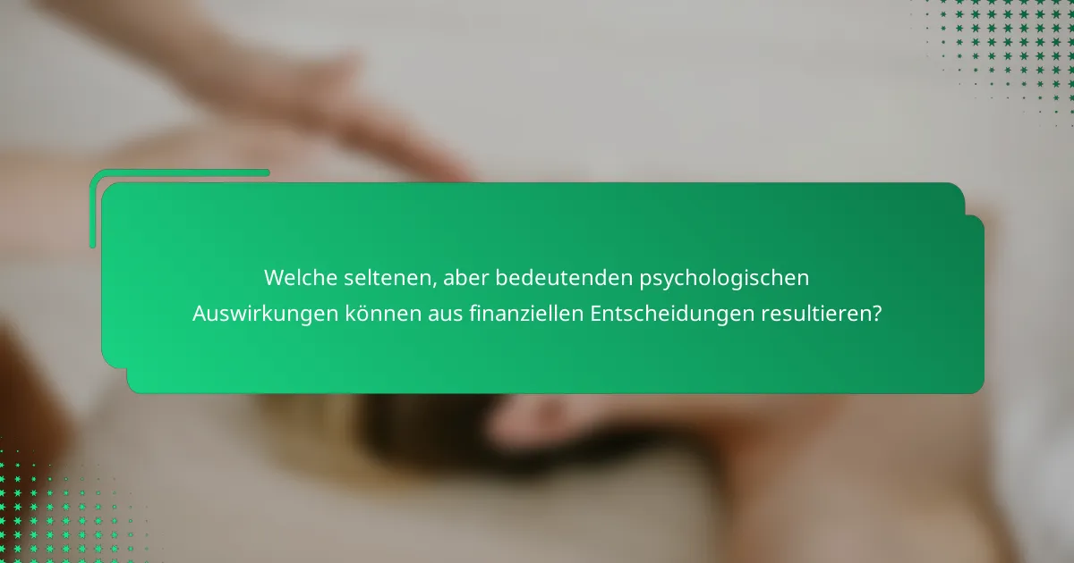 Welche seltenen, aber bedeutenden psychologischen Auswirkungen können aus finanziellen Entscheidungen resultieren?