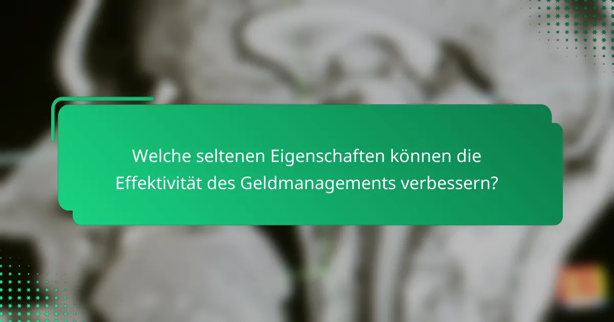 Welche seltenen Eigenschaften können die Effektivität des Geldmanagements verbessern?