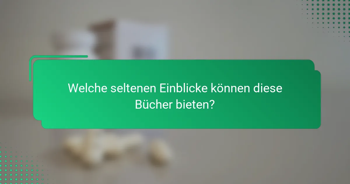Welche seltenen Einblicke können diese Bücher bieten?