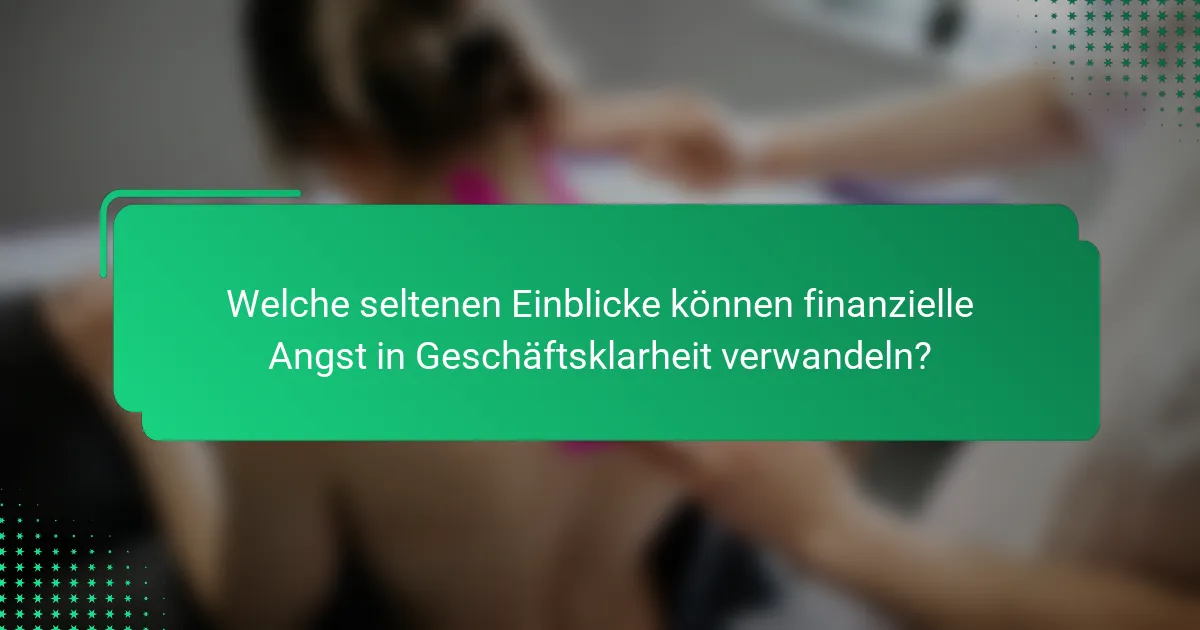 Welche seltenen Einblicke können finanzielle Angst in Geschäftsklarheit verwandeln?