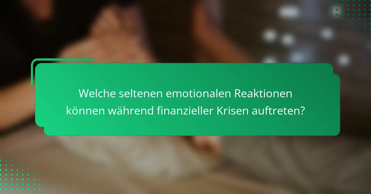 Welche seltenen emotionalen Reaktionen können während finanzieller Krisen auftreten?