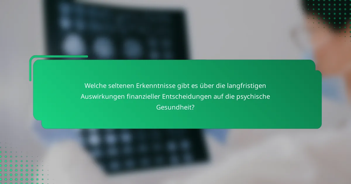 Welche seltenen Erkenntnisse gibt es über die langfristigen Auswirkungen finanzieller Entscheidungen auf die psychische Gesundheit?