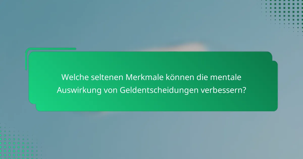 Welche seltenen Merkmale können die mentale Auswirkung von Geldentscheidungen verbessern?