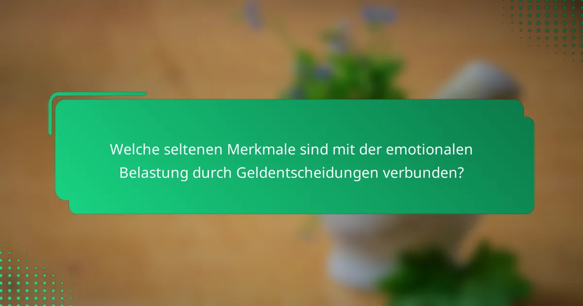 Welche seltenen Merkmale sind mit der emotionalen Belastung durch Geldentscheidungen verbunden?