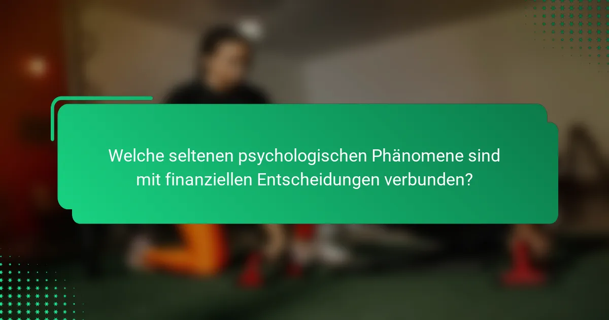 Welche seltenen psychologischen Phänomene sind mit finanziellen Entscheidungen verbunden?