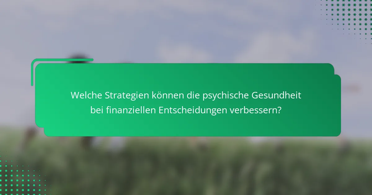 Welche Strategien können die psychische Gesundheit bei finanziellen Entscheidungen verbessern?