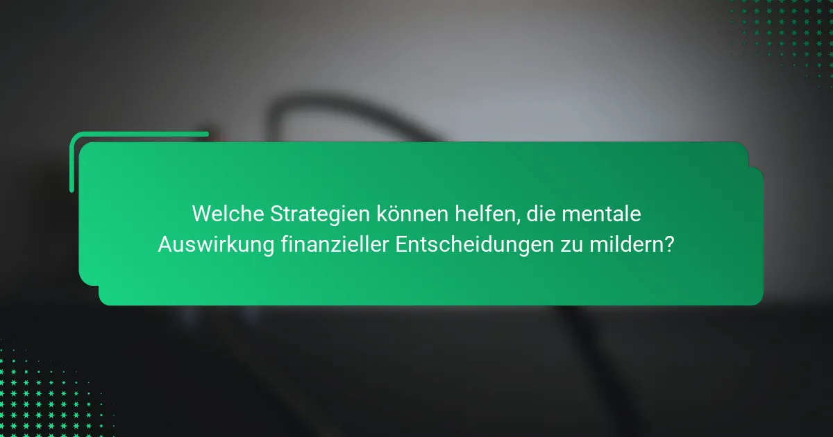 Welche Strategien können helfen, die mentale Auswirkung finanzieller Entscheidungen zu mildern?